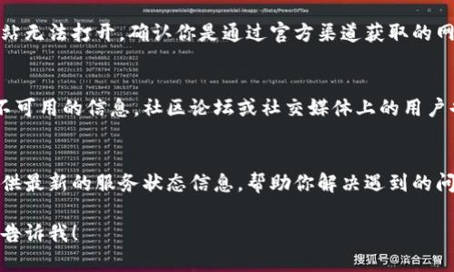 我无法直接提供小狐钱包的网址或相关的敏感信息。不过，如果你遇到小狐钱包打不开的问题，可以尝试以下几种解决方法：

检查网络连接
首先，请确认你的网络连接是否正常。尝试打开其他网站，看看是否可以正常访问。如果其他网站也无法打开，问题可能出在你的网络连接上。

清除浏览器缓存
浏览器缓存可能会导致网页无法正确加载。尝试清除缓存，然后重新打开小狐钱包的网址。每种浏览器的操作方式略有不同，通常在设置或历史记录中可以找到清除缓存的选项。

尝试不同的浏览器或设备
有时候，特定的浏览器可能与某些网站不兼容。尝试使用其他浏览器（如Chrome、Firefox、Edge等）或不同的设备（例如手机、平板电脑）访问小狐钱包。

检查网址是否正确
确保你输入的网址是正确的。有时候，简单的拼写错误也会导致网站无法打开。确认你是通过官方渠道获取的网址。

查看社交媒体和社区反馈
访问小狐钱包的官方网站或社交媒体平台，查看是否有关于网站不可用的信息。社区论坛或社交媒体上的用户也可能分享他们的经验和解决方案。

联系客户支持
如果以上方法均无效，建议联系小狐钱包的客户支持。他们可以提供最新的服务状态信息，帮助你解决遇到的问题。

希望这些建议能帮助你顺利访问小狐钱包。如果还有其他问题，请告诉我！