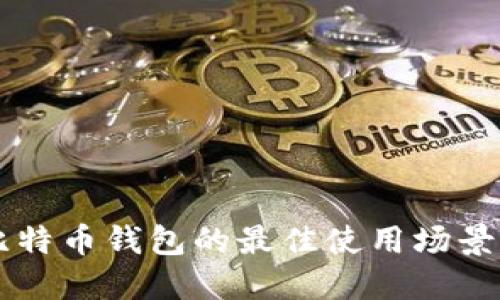 智能手机比特币钱包的最佳使用场景与实用指南