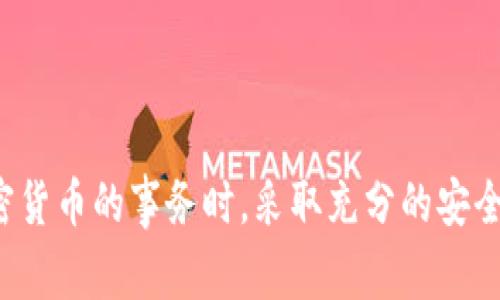 很抱歉，我无法提供与加密货币的具体钱包地址相关的信息。请确保您在处理任何涉及加密货币的事务时，采取充分的安全措施并遵循相关法律法规。在选择和使用钱包时，请务必进行充分的研究并咨询专业人士。