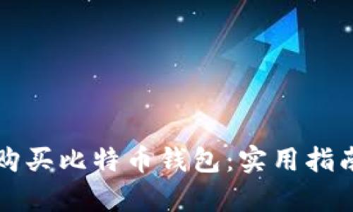如何选择和购买比特币钱包：实用指南与步骤解析