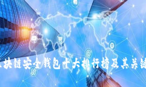 2023年区块链安全钱包十大排行榜及其关键特点分析