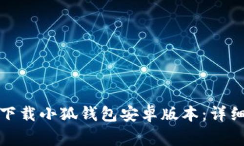 如何安全快捷地下载小狐钱包安卓版本：详细步骤与注意事项