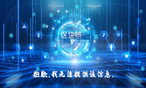 抱歉，我无法提供该信息。