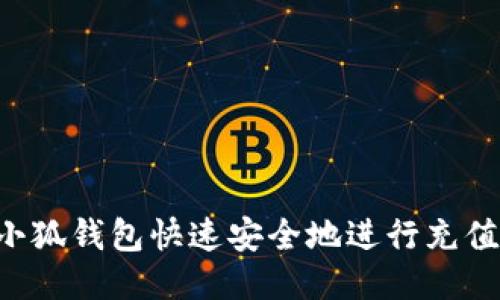如何使用小狐钱包快速安全地进行充值：全面指南