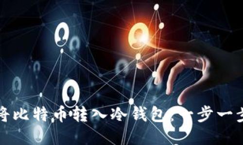 如何安全地将比特币转入冷钱包：一步一步的详细指南