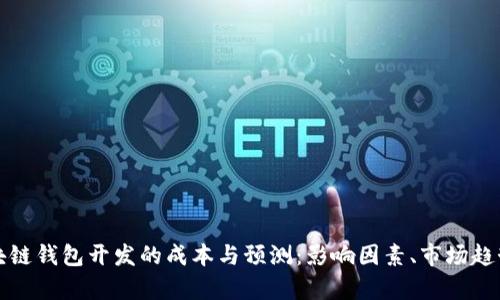 详细解析区块链钱包开发的成本与预测：影响因素、市场趋势及价格区间