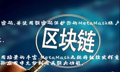   如何安全高效地使用MetaMask钱包进行加密货币和NFT交易 / 
 guanjianci MetaMask, 加密货币, NFT, 钱包安全 /guanjianci 

引言：MetaMask的崛起与作用
随着区块链技术的不断发展，越来越多的人开始接触加密货币和NFT（非同质化代币）。作为一种极受欢迎的数字钱包，MetaMask不仅可以安全存储用户的以太坊和ERC-20代币，还能够为用户提供与去中心化应用程序（dApps）的无缝连接。然而，面对这样一个强大的工具，许多人仍然对如何安全、高效地使用MetaMask感到迷茫。本文将提供一个详尽的指南，帮助你更好地理解和使用MetaMask。

MetaMask简介
MetaMask是一个以太坊区块链的接口，允许用户通过浏览器扩展或移动应用轻松访问以太坊网络。它不仅可以存储数字资产，还能与各类区块链项目进行互动。MetaMask的界面友好，即使是初学者也能快速上手。

安装和设置MetaMask
首先，你需要在浏览器中添加MetaMask扩展。访问MetaMask的官方网站（https://metamask.io/），点击“下载”，选择适合你的浏览器的版本。安装完成后，点击浏览器右上角的MetaMask图标，创建一个新的钱包。
在创建钱包的时候，MetaMask将会生成一个“助记词”（也称为短语），它是恢复钱包的关键。记住，要将这个助记词安全地存放在离线环境中，切勿泄露给他人。确保你的助记词存储在一个安全的地方，因为它是访问你所有资产的唯一途径。
在设置过程中你还可以设置密码，以增加对钱包的保护。

使用MetaMask进行交易
h4购买加密货币/h4
一旦你的MetaMask钱包设置完成并且充值了以太坊，你就可以开始进行交易。你可以通过多种途径购买加密货币，比如使用信用卡或在交易所转入。请注意，交易所通常会收取一定的手续费，因此在选择时要特别留意。

h4发送和接收加密货币/h4
要发送加密货币，你只需要获取接收方的钱包地址，并在MetaMask中输入金额及对方地址即可。确保仔细核对地址，以免资金转移到错误的账户。为了安全起见，最好在首次转账时先发送少量资金进行测试。
接收加密货币同样简单，你只需将你的钱包地址提供给对方即可。你可以直接在MetaMask界面获取这个地址。

与NFT的互动
MetaMask也是参与NFT市场的理想工具。通过连接到OpenSea、Rarible等NFT平台，用户可以轻松购买、出售和交易各类数字藏品。

h4购买NFT/h4
在NFT市场上，购买NFT通常需要先将以太坊转入你的MetaMask钱包。随后，连接你的MetaMask与NFT市场，你就可以开始浏览和购买数字艺术品或其他NFT资产。这一过程非常简单，一键点击就可以完成交易。

h4出售NFT/h4
想要出售NFT时，确保你的MetaMask已连接到相应的市场，选择你想出售的NFT，设定价格后发布列表。记得在定价时考虑市场行情，以吸引潜在买家。

安全性和隐私
使用MetaMask时，安全性始终是重中之重。在连接到陌生的dApps之前，务必要确保它们的合法性和安全性。尽量避免在不受信任的网站上输入你的助记词。此外，定期更新你的密码，并使用强密码保护你的MetaMask账户。

h4可选安全措施/h4
除了基本的安全设置外，用户还可以考虑在电脑上安装防病毒软件，确保个人设备的安全。同时，使用硬件钱包（如Ledger或Trezor）进行高价值资产的存储也是一种很好的方式。

总结与未来展望
MetaMask以其便捷的操作和功能强大的特性，成为了连接用户与去中心化金融世界的重要桥梁。虽然数字货币和NFT市场尚处于发展的初级阶段，但随着技术的不断进步和应用场景的丰富，MetaMask无疑将继续发挥重要作用。
无论是投资加密货币、交易NFT还是参与去中心化金融（DeFi），MetaMask都能帮助用户更顺畅、更安全地进行操作。希望通过这篇文章，能让你更深入地了解MetaMask，并在实际应用中充分利用其强大功能。