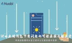 探讨以太坊钱包下载问题的可能原因及