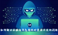 如何解决区块链钱包转账时资源不足的