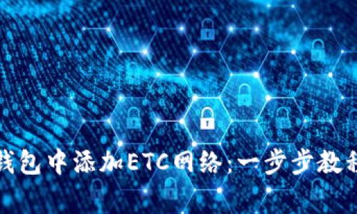 如何在小狐钱包中添加ETC网络：一步步教程与注意事项