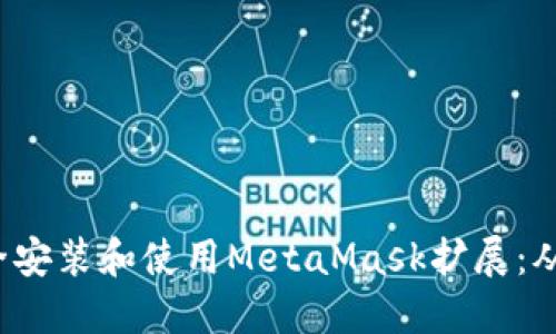 如何在Chrome浏览器上安全安装和使用MetaMask扩展：从安装到钱包管理的全面指南