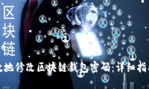 如何安全高效地修改区块链钱包密码：详细指南与实用技巧