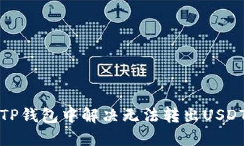 如何在TP钱包中解决无法转出USDT的问题