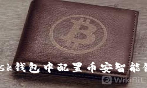 如何在MetaMask钱包中配置币安智能链网络：详细指南