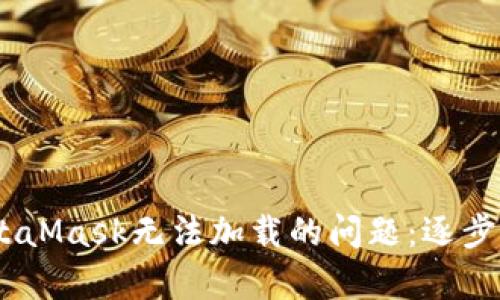 biatoti解决MetaMask无法加载的问题：逐步排查与修复指南