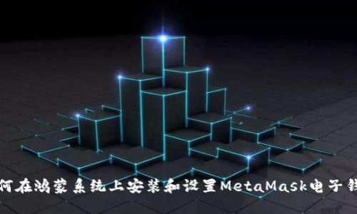 如何在鸿蒙系统上安装和设置MetaMask电子钱包