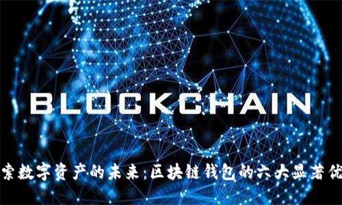 探索数字资产的未来：区块链钱包的六大显著优势