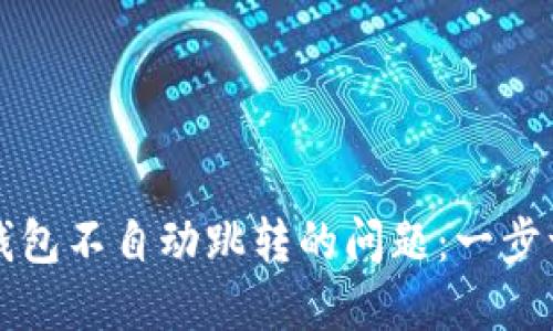 如何解决小狐钱包不自动跳转的问题：一步一步的详细指南