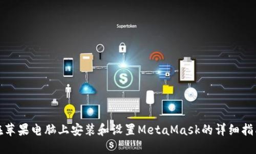 在苹果电脑上安装和设置MetaMask的详细指南
