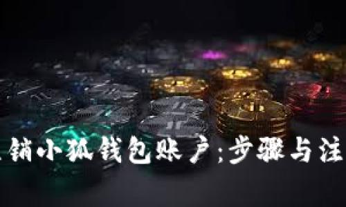如何注销小狐钱包账户：步骤与注意事项
