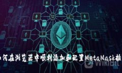 如何在浏览器中顺利添加和配置MetaMask插件