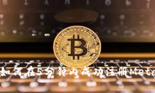 全面解析：如何在5分钟内成功注册MetaMask钱包