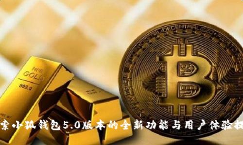 探索小狐钱包5.0版本的全新功能与用户体验提升