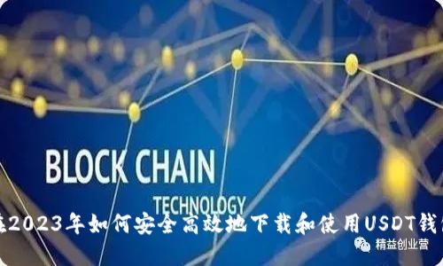 在2023年如何安全高效地下载和使用USDT钱包