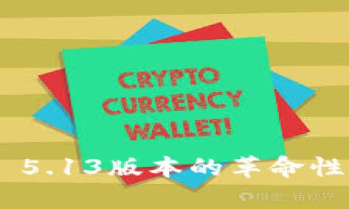 深入解析MetaMask 5.13版本的革命性功能与用户体验改进