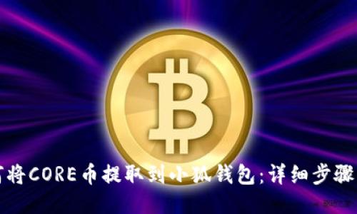 如何将CORE币提取到小狐钱包：详细步骤指南