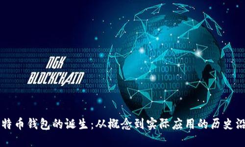 比特币钱包的诞生：从概念到实际应用的历史沿革