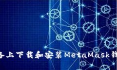 如何在安卓设备上下载和安装MetaMask钱