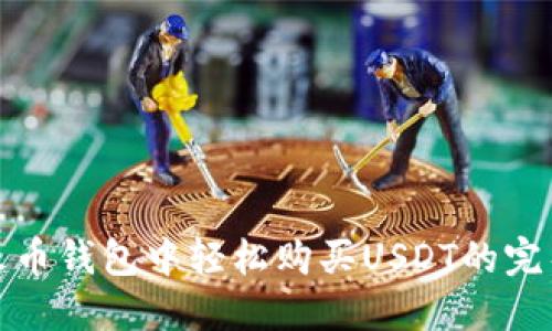 : 在火币钱包中轻松购买USDT的完整指南