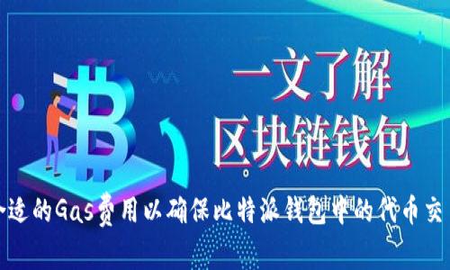 如何选择合适的Gas费用以确保比特派钱包中的代币交易顺利进行