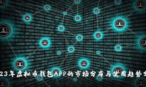 2023年虚拟币钱包APP的市场分布与使用趋势分析
