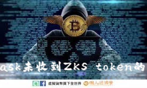 如何解决MetaMask未收到ZKS token的问题：步骤和建议