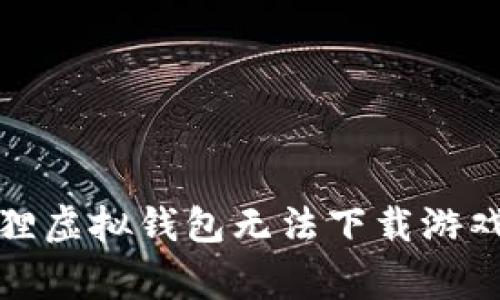 如何解决狐狸虚拟钱包无法下载游戏的常见问题