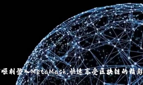 如何顺利登入MetaMask，快速享受区块链的精彩世界