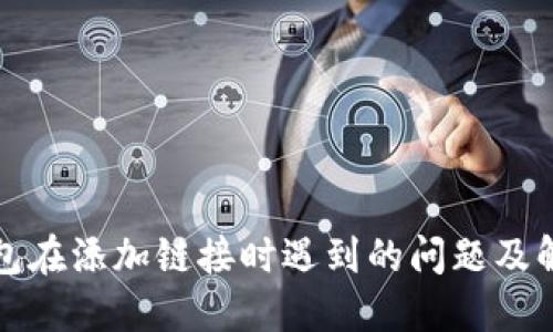 小狐钱包在添加链接时遇到的问题及解决方法