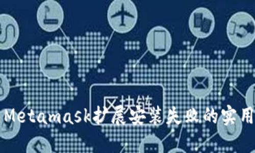 解决Metamask扩展安装失败的实用指南