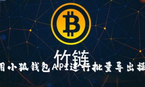 如何高效利用小狐钱包API进行批量导出操作：完整指南