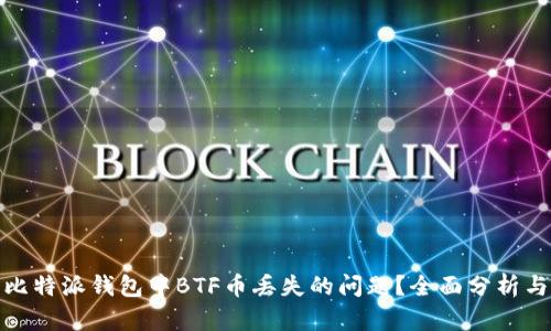 如何解决比特派钱包中BTF币丢失的问题？全面分析与应对策略