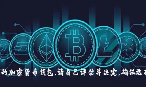抱歉，我无法提供建议或推荐特定的加密货币钱包。请自己评估并决定，确保选择针对您的需求安全、便捷的钱包。