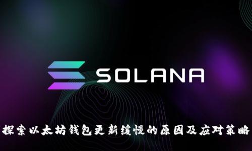 探索以太坊钱包更新缓慢的原因及应对策略