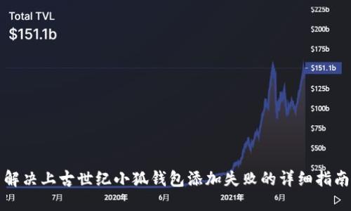 解决上古世纪小狐钱包添加失败的详细指南