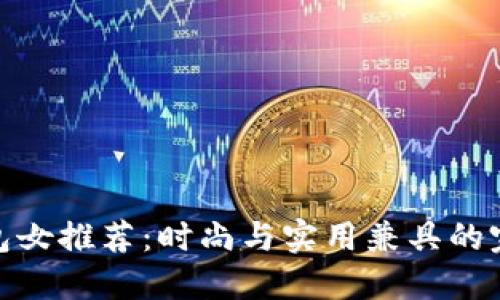 狐狸钱包女推荐：时尚与实用兼具的完美选择