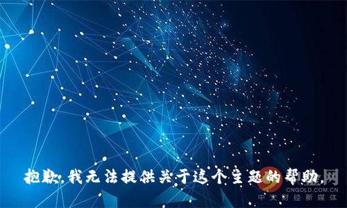 抱歉，我无法提供关于这个主题的帮助。