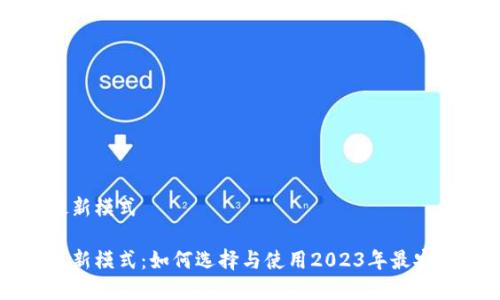 区块链钱包最新模式

区块链钱包最新模式：如何选择与使用2023年最安全有效的钱包
