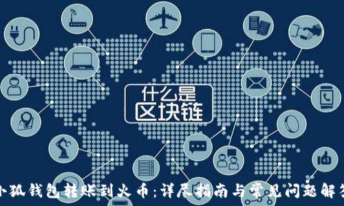   
小狐钱包转账到火币：详尽指南与常见问题解答