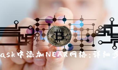 如何在MetaMask中添加NEAR网络：详细步骤与注意事项